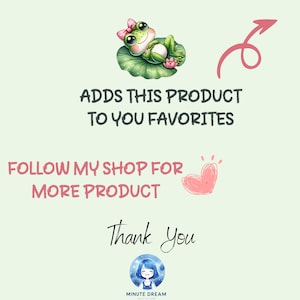 May include: A green frog with a pink bow sits on a green lily pad with a pink flower. The text "ADDS THIS PRODUCT TO YOU FAVORITES" is above the frog. The text "FOLLOW MY SHOP FOR MORE PRODUCT" is below the frog. The text "Thank you" is below the text "MORE PRODUCT". A cartoon girl with blue hair and a blue dress is below the text "Thank you". The text "MINUTE DREAM" is below the cartoon girl.