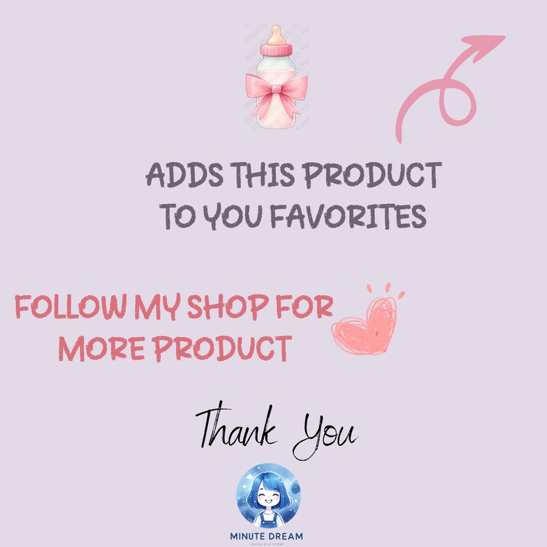 Op de afbeelding: Roze en witte illustratie van een babyfles met een roze strik. De tekst "ADDS THIS PRODUCT TO YOU FAVORITES" is in roze geschreven. Onder de tekst staat een roze hart en de tekst "FOLLOW MY SHOP FOR MORE PRODUCT". De tekst "Thank you" is in zwart geschreven. Een cartoonmeisje met blauw haar en een blauwe jurk bevindt zich in een cirkel met de tekst "MINUTE DREAM" eronder.