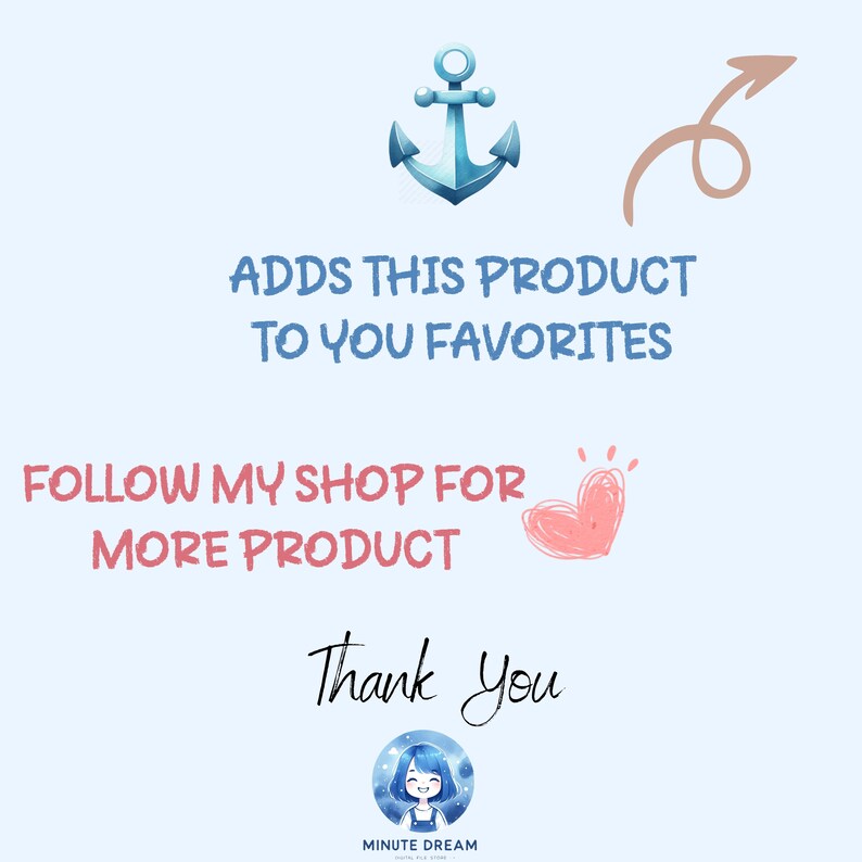 May include: A blue anchor with a white rope, a pink heart, and a brown arrow pointing to the right. The text "ADDS THIS PRODUCT TO YOU FAVORITES" is written in black. The text "FOLLOW MY SHOP FOR MORE PRODUCT" is written in black. The text "Thank you" is written in black. A cartoon girl with blue hair is in a circle with the text "MINUTE DREAM" below.