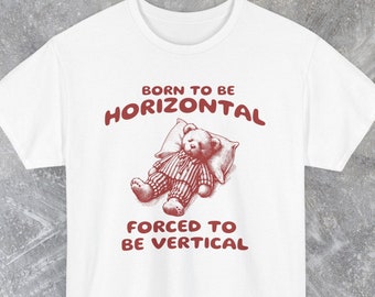 Born To Be Horizontal Forced To Be Vertical Funny Shirt, Stupid Y2K Shirt, Chaotic Shirt, Best Friend Gift, Cartoon Tee, Silly Meme Shirt