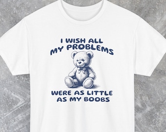 I Wish All My Problems Were As Little Shirt, Stupid Y2K Shirt, Chaotic Shirt, Best Friend Gift, Cartoon Tee, Silly Meme Shirt, Unisex Fit