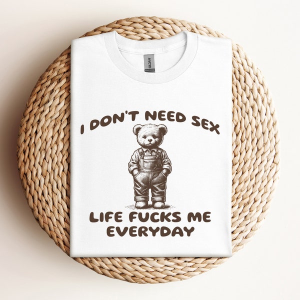 T-shirt I Don't Need S * x Life Fucks Me - T-shirt unisexe, cadeau de chemise drôle pour des amis, vêtements amusants pour adultes, t-shirt à imprimé animal
