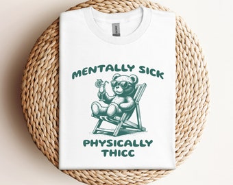 Mentally Sick Physically Thicc T Shirt, Graphic T Shirt, Meme T Shirt, Weird T Shirt, Trendy Shirt, Funny T Shirt Gift, Unisex Shirt