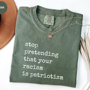Chemise Comfort Colors® Arrêtez de prétendre que votre racisme est du patriotisme Chemise égalité raciale, chemise antiracisme, chemise militante sociale, t-shirt militantisme