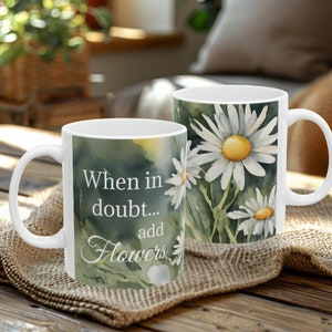 When in doubt add flowers watercolor Daisies Ceramic Mug 11oz, gift for teacher or loved one, floral mug, encouraging coffee cup, Daisy