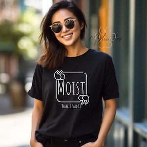 May include: Black t-shirt with a white graphic that says "MOIST" in a box with quotation marks around it. The text below the graphic says "THERE, I SAID IT."