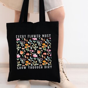 Inspirational Floral Tote - Every Flower Must Grow Through Dirt Bag - Plant Lover Gift - Eco-Friendly Reusable Tote
