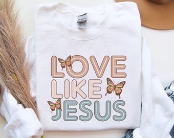 Love Like Jesus Sweatshirt, Christian Shirts, Religious Gift, Christian Sweatshirt, Christian Crewneck, Graphic Sweatshirt, Gift for Her