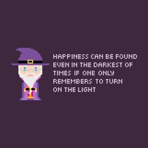 May include: Pixel art image of a wizard in a purple hat and robe, with a white beard and glasses. The text reads: "Happiness can be found even in the darkest of times if one only remembers to turn on the light."