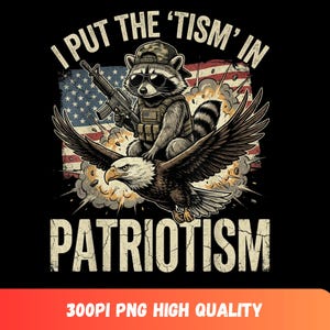 May include: A graphic design featuring a raccoon wearing sunglasses, a camouflage cap, and tactical gear while holding a rifle, riding a bald eagle in front of an American flag. The text reads I PUT THE 'TISM' IN PATRIOTISM in a distressed font.