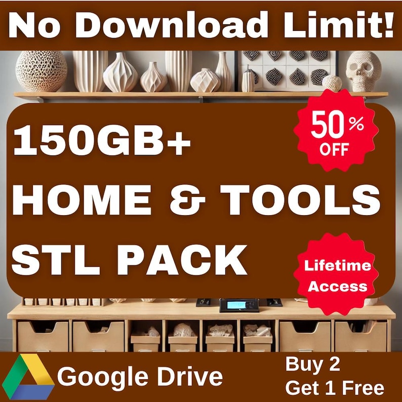 May include: A brown background with the text "No Download Limit!" and "150GB+ HOME & TOOLS STL PACK". A red star with the text "Lifetime Access" is in the lower right corner. A red star with the text "50% OFF" is in the upper right corner. The text "Google Drive" is in the lower left corner. The text "Buy 2 Get 1 Free" is in the lower right corner.