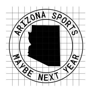 May include: Black and white graphic of the state of Arizona inside a circle with the text "Arizona Sports Maybe Next Year".
