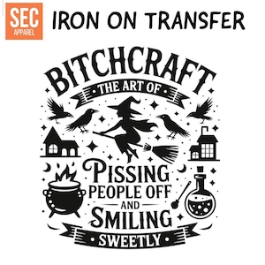 May include: Black and white iron-on transfer with the text "BITCHCRAFT THE ART OF PISSING PEOPLE OFF AND SMILING SWEETLY." The design includes a witch on a broom, ravens, a cauldron, and a potion bottle. The SEC Apparel logo is in the upper left corner.