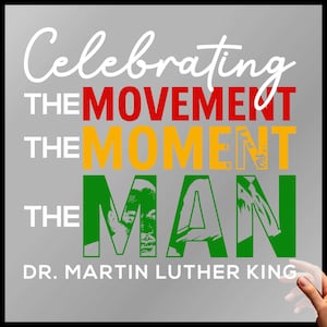 Puede incluir: Diseño gráfico con las palabras "Celebrating the Movement, the Moment, the Man" en blanco, rojo, amarillo y verde. La imagen incluye un retrato del Dr. Martin Luther King, Jr. y su nombre en la parte inferior.