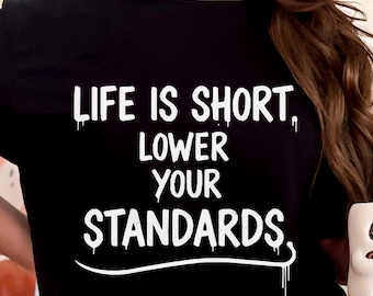Life Is Short, Lower Your Standards PNG: Sarcastic Humor Quote png Birthday Party png Snarky Meme Graphic (Digital Download)