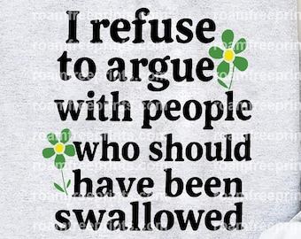 Könnte beinhalten: Hellgraues Sweatshirt mit dem schwarzen Text "I refuse to argue with people who should have been swallowed". Grüne und gelbe Blumengrafiken befinden sich rechts und links vom Text. Das Sweatshirt ist aus weichem Material.