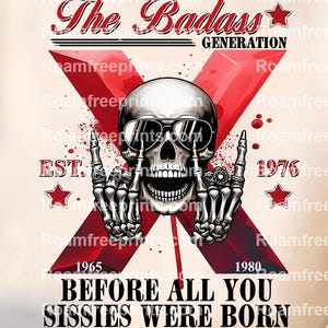 May include: A white sweatshirt with a red and black graphic design. The graphic features a skull with sunglasses and the text "The Badass Generation" with the years 1965, 1976, and 1980. The text below the graphic reads "Before All You Sissies Were Born."