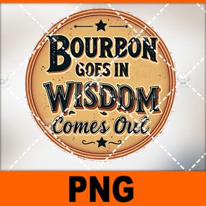 May include: A vintage-style, round, brown sign with a black border and white star. The sign reads "Bourbon Goes In Wisdom Comes Out".