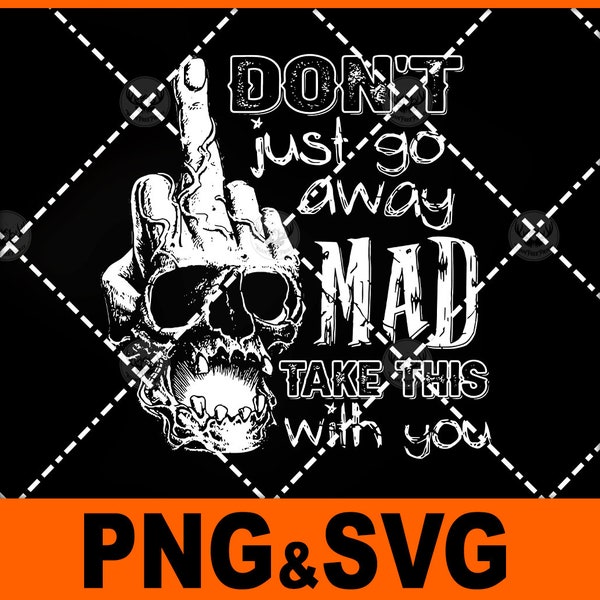 don't just go away mad take this with you-Png/svg file for sublimation and more