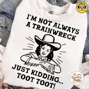 i am not always a trainwreck just kidding toot toot-cowgirl Png svg file for sublimation and more