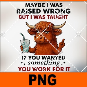 以下が含まれることがあります： 不機嫌そうな表情の漫画ハイランド牛のデジタルグラフィック。氷の入った飲み物を持っています。テキストは「たぶん私は間違って育てられたが、何か欲しければ、あなたはそれのために働くように教えられた」と書かれています。