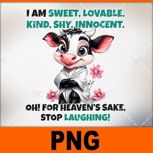 May include: A cartoon cow with black and white spots wearing a white robe with its arms crossed. The cow has a pink nose and blue eyes. The cow is surrounded by pink flowers. The text "I am sweet, lovable, kind, shy, innocent. Oh! For heaven's sake, stop laughing!" is written in teal text.