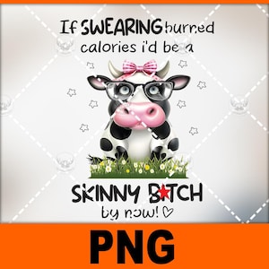 if swearing burned calories id be a skinny bitch by now-fat funny cow- Png file for sublimation and more