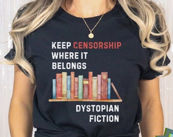 Banned Books Shirt Censorship Belongs in Dystopian Fiction Librarian Gift Teacher Book Lover Gift Anti Book Ban Shirt Freedom to Read Tshirt
