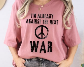 Against the Next War Peace Activism Shirt for Activist Gift Anti-War Tshirt Peace Sign Antiwar Shirt Protest Political Pacifism Gift No War