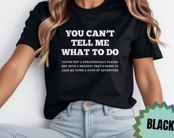 You Can't Tell Me What To Do Funny NPC DnD Shirt Fantasy Gamer Gift for DnD Campaign Gift TTRPG DnD NPC Gaming Tshirt Nonplayer Character