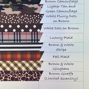 May include: A chart showcasing brown pattern options. Patterns include dark green and brown camouflage, lighter tan and green camouflage, white flurry dots on brown, white dots on brown, luxury plaid, brown and white stripe, fall plaid, brown and white gingham, and brown giraffe.