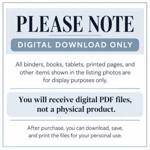 May include: A rectangular sign with a light blue border and white background featuring the text: PLEASE NOTE DIGITAL DOWNLOAD ONLY. All binders, books, tablets, printed pages, and other items shown in the listing photos are for display purposes only. You will receive digital PDF files, not a physical product. After purchase, you can download, save, and print the files for your personal use.