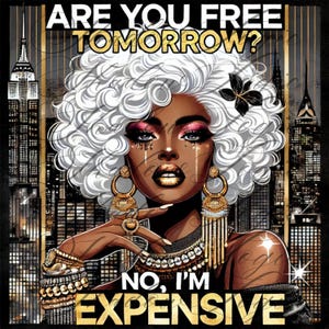 May include: Digital art print featuring a woman with white curly hair, gold jewelry, and dramatic makeup. The text reads "ARE YOU FREE TOMORROW?" and "NO, I'M EXPENSIVE" against a cityscape backdrop.