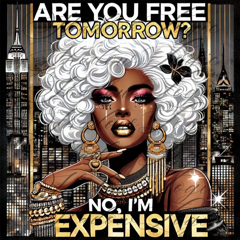 May include: Digital art print featuring a woman with white curly hair, gold jewelry, and dramatic makeup. The text reads "ARE YOU FREE TOMORROW?" and "NO, I'M EXPENSIVE" against a cityscape backdrop.