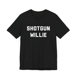 Shotgun Willie T-Shirt - Outlaw Country Legend, Funny Country Shirt, Country Music Fan Gift, Unisex, Music Festival Tee, Music Lover Gift Black