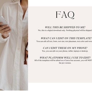 May include: A digital FAQ template featuring black text on a light background. The text reads: FAQ, WILL THIS BE SHIPPED TO ME? No, this is a digital download only. WHAT CAN I EDIT ON THIS TEMPLATE? You can edit all text, fonts, and colors. CAN I EDIT THESE ON MY PHONE? Yes. WHAT PLATFORM WILL I USE TO EDIT? Canva.