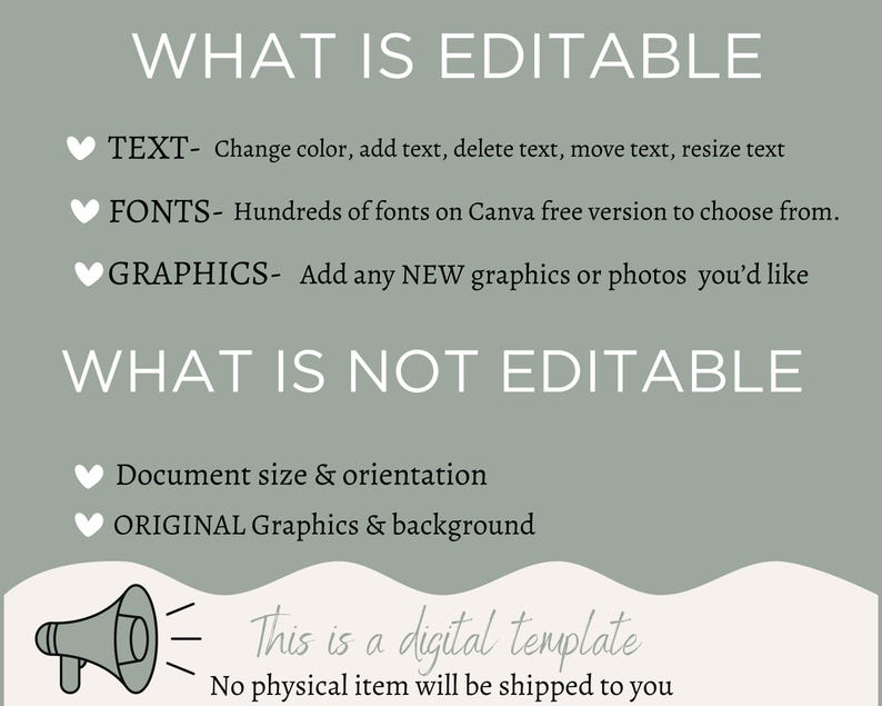 May include: A green and white graphic with the text "WHAT IS EDITABLE" and "WHAT IS NOT EDITABLE". The graphic lists editable and non-editable features of a digital template. The text "This is a digital template. No physical item will be shipped to you." is included at the bottom of the graphic.