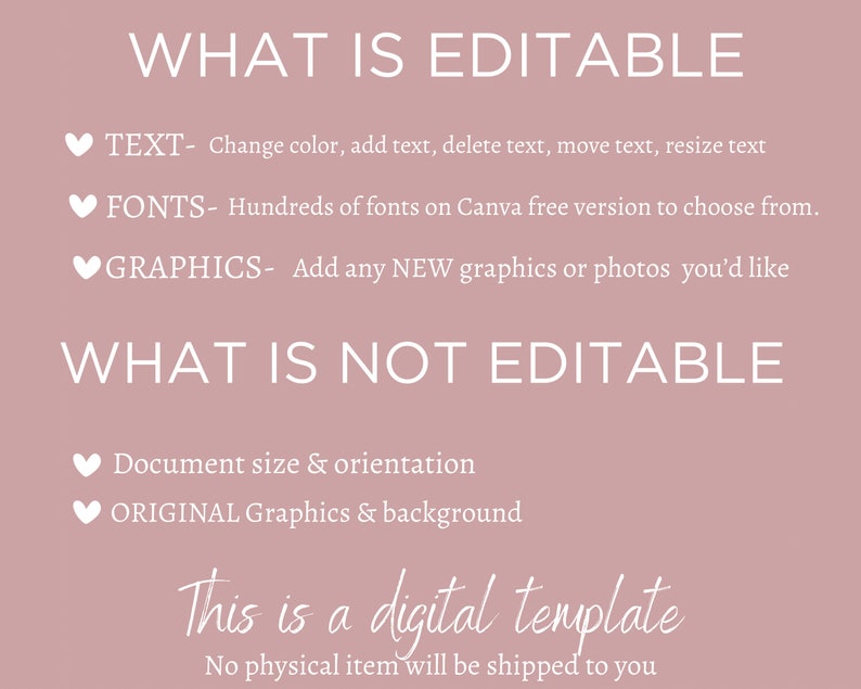 Op de afbeelding: Een roze achtergrond met witte tekst die "WHAT IS EDITABLE" luidt en bewerkbare functies zoals tekst, lettertypen en afbeeldingen opsomt. De tekst "WHAT IS NOT EDITABLE" wordt ook vermeld met functies die niet bewerkbaar zijn, zoals documentgrootte en originele afbeeldingen. De tekst "This is a digital template. No physical item will be shipped to you." is ook opgenomen.