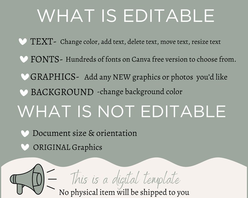 May include: A green and white graphic with the text "WHAT IS EDITABLE" and "WHAT IS NOT EDITABLE". The graphic lists editable and non-editable features of a digital template. The text "This is a digital template. No physical item will be shipped to you." is also included.