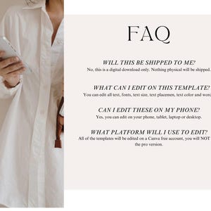 May include: A digital FAQ template featuring black text on a light background. The text reads: FAQ, WILL THIS BE SHIPPED TO ME? No, this is a digital download only. WHAT CAN I EDIT ON THIS TEMPLATE? You can edit all text, fonts, and colors. CAN I EDIT THESE ON MY PHONE? Yes. WHAT PLATFORM WILL I USE TO EDIT? Canva.