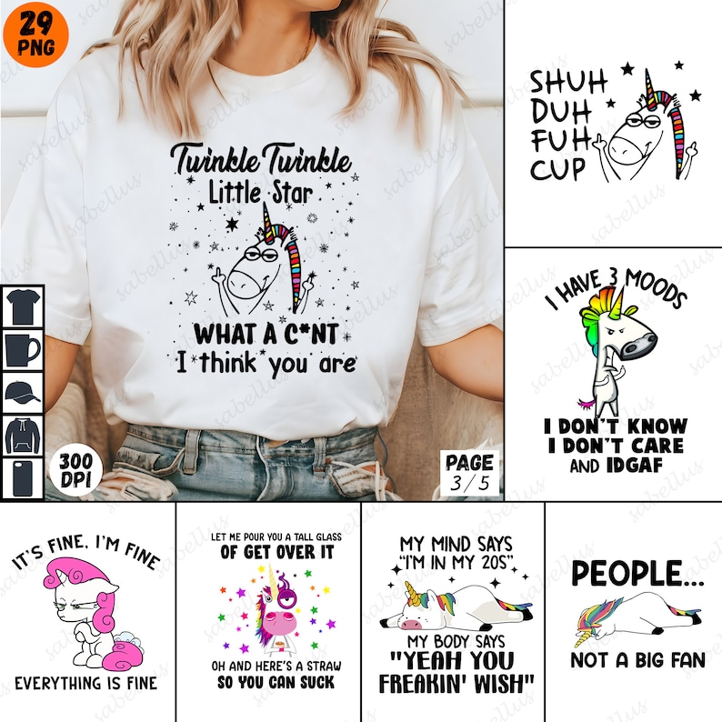 Puede incluir: Un conjunto de 5 dise&ntilde;os digitales imprimibles con un unicornio con diferentes frases ingeniosas y divertidas. Los dise&ntilde;os incluyen "Twinkle Twinkle Little Star What a C*nt I think you are", "Shuh Duh Fuh Cup", "I Have 3 Moods I Don't Know I Don't Care And IDGAF", "It's Fine I'm Fine Everything Is Fine", "Let Me Pour You A Tall Glass Of Get Over It Oh And Here's A Straw So You Can Suck", "My Mind Says "I'm In My 20s" My Body Says "Yeah You Freakin' Wish", and "People... Not A Big Fan".