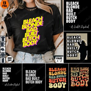 May include: A black t-shirt with the text "Bleach Blonde Bad Built Butch Body" in yellow and pink letters. The text is in a bold, stylized font. The t-shirt is being worn by a person with blue jeans. There are other variations of the design shown in the image, including a silhouette of a person with the text in a brown box, and a retro-style design with the text in a rainbow of colors.
