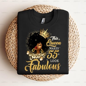 May include: Black t-shirt with a gold crown, a black woman with gold earrings, and the text "This Queen Makes 55 Look Fabulous".