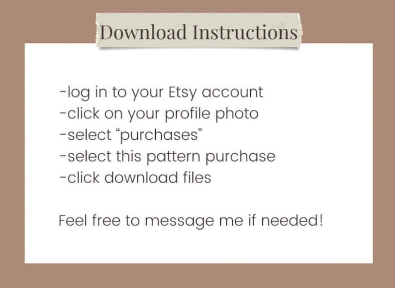 May include: A white paper with instructions for downloading an Etsy pattern. The text details steps to log in, select purchases, and download files. The background is a light brown colour.
