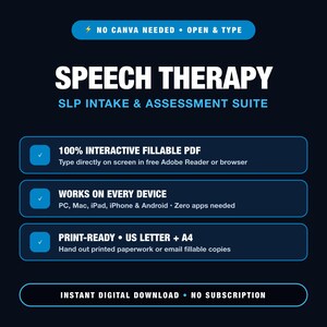 May include: A dark blue digital graphic for a Speech Therapy SLP Intake & Assessment Suite. It features text stating No Canva Needed, Open & Type, 100% Interactive Fillable PDF, Works on Every Device, Print-Ready US Letter + A4, and Instant Digital Download.