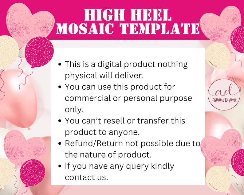 May include: A pink and white graphic with the text "HIGH HEEL MOSAIC TEMPLATE" in white text. The graphic also includes a list of terms and conditions for using the digital product. The text reads: "This is a digital product nothing physical will deliver. You can use this product for commercial or personal purpose only. You can't resell or transfer this product to anyone. Refund/Return not possible due to the nature of product. If you have any query kindly contact us."