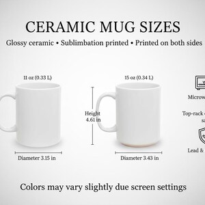 May include: Two white glossy ceramic mugs with sublimation printing on both sides. The 11 oz mug is 3.74 inches high with a 3.15 inch diameter. The 15 oz mug is 4.61 inches high with a 3.43 inch diameter. Both are microwave and dishwasher safe.