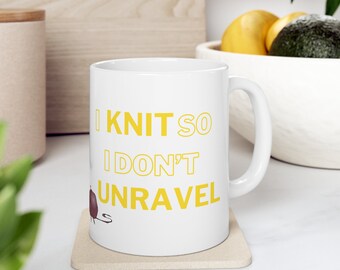 I Knit so I don't Unravel - Ceramic Mug 11oz