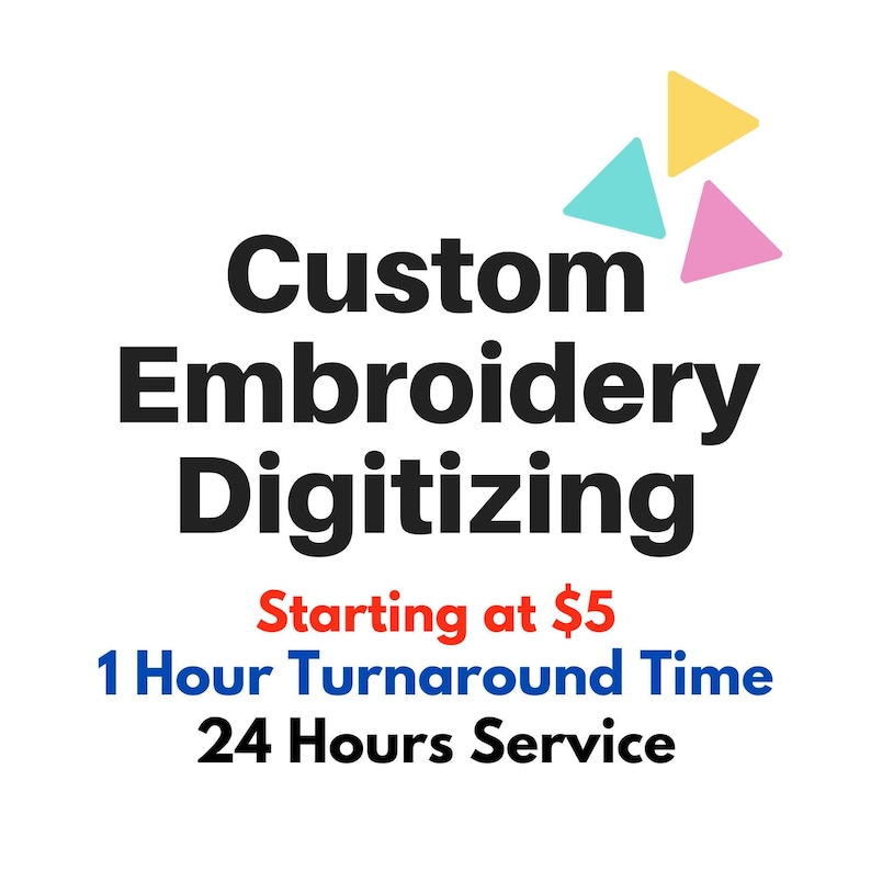 May include: Custom Embroidery Digitizing starting at $5. 1 Hour Turnaround Time. 24 Hours Service. The text is in black against a white background. There are three triangles in the top right corner of the image. The top triangle is yellow, the middle triangle is blue, and the bottom triangle is pink.