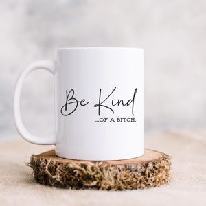 Be Kind of a Bitch Ceramic Mug – Funny Coffee Cup, Snarky Gift for Her, Coworker Coffee Mug, Cute Sass Cup, 11oz 15oz Ceramic Drinkware